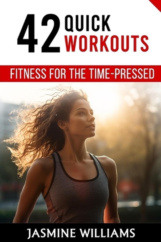 Fitness for the Time-Pressed: 42 Quick Workouts by Jasmine Williams Paperback Bo