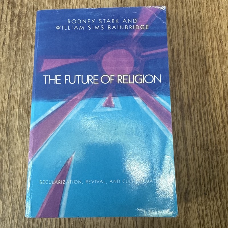 The Future of Religion: Secularization, Revival and Cult Formation by Rodney Sta
