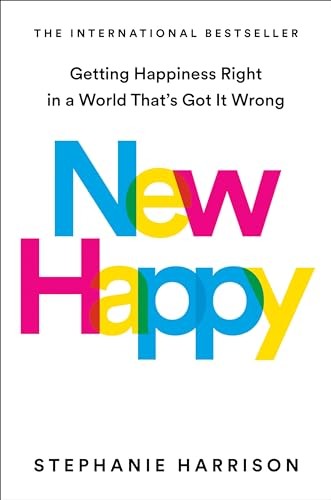 New Happy: Getting Happiness Right in a World… by Harrison, Stephanie Hardback