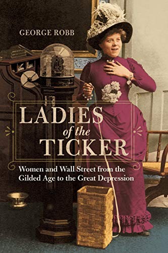 LADIES OF THE TICKER: WOMEN AND WALL STREET FROM THE By George Robb **Mint**