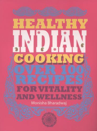 Healthy Indian Cooking: Over 100 Recipes for Vitality and Wellness