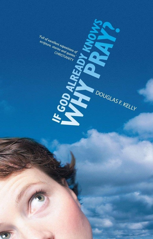 If God Already Knows Why Pray? – Kelly, Douglas F. – Acceptable – See condit…