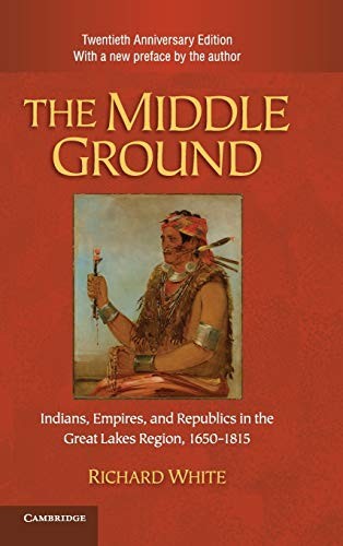 The Middle Ground: Indians, Empires, and Republics in the Great