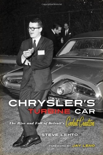 CHRYSLER’S TURBINE CAR: THE RISE AND FALL OF DETROIT’S By Steve Lehto & Jay Leno