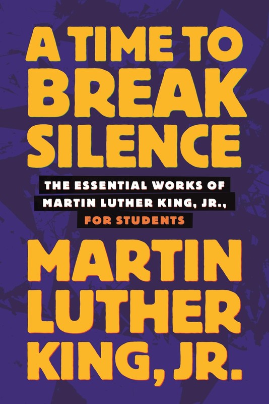 A Time to Break Silence: The Essential Works of Martin Luther King, Jr., for Stu