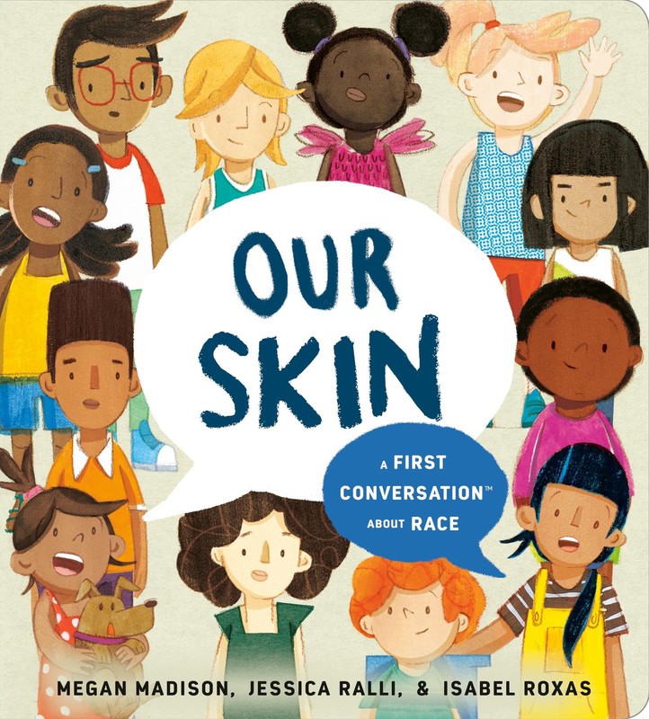 Our Skin: A First Conversation About Race – Madison, Megan|Roxas, Isabel|Ral…