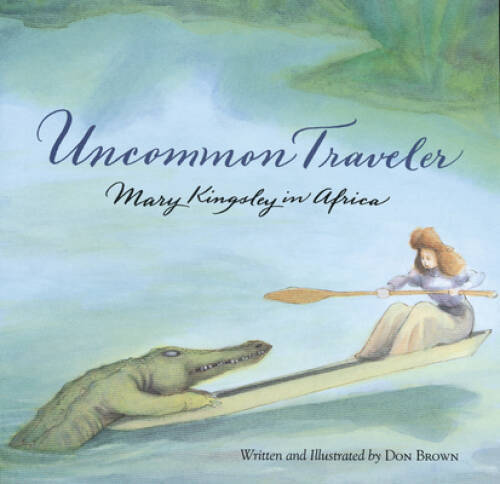 Uncommon Traveler: Mary Kingsley in Africa – Paperback By Brown, Don – GOOD