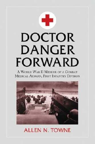 Doctor Danger Forward: A World War II Memoir of a Combat Medical Aidman, First