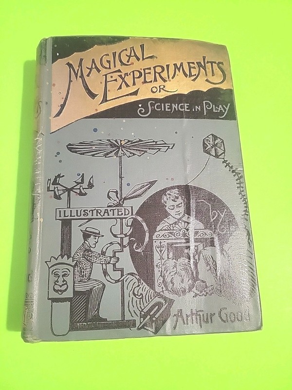 (1894) Magical Experiments, By Arthur Good, Hardcover, Illustrated, 329 pp.