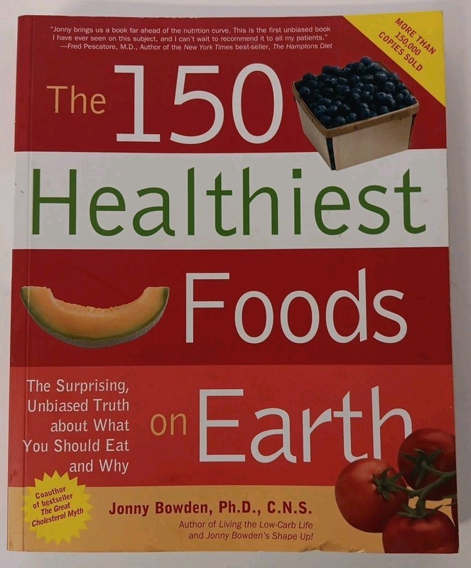The 150 of the Healthiest Foods on Earth By Jonny Bowden, Ph.D., C.N.S.