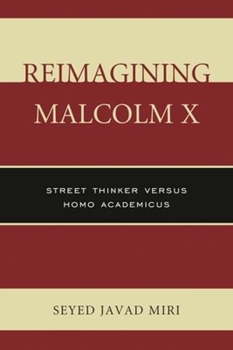 Reimagining Malcolm X: Street Thinker Versus Homo Academicus by Seyed Javad Miri