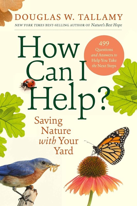How Can I Help?: Saving Nature with Your Yard Hardcover by Douglas W Tallamy
