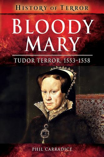 Bloody Mary: Tudor Terror, 1553–1558 (History of Terror) – Carradice, Phil