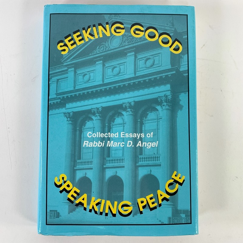 Seeking Good, Speaking Peace : Collected Essays of Rabbi Marc D. Angel