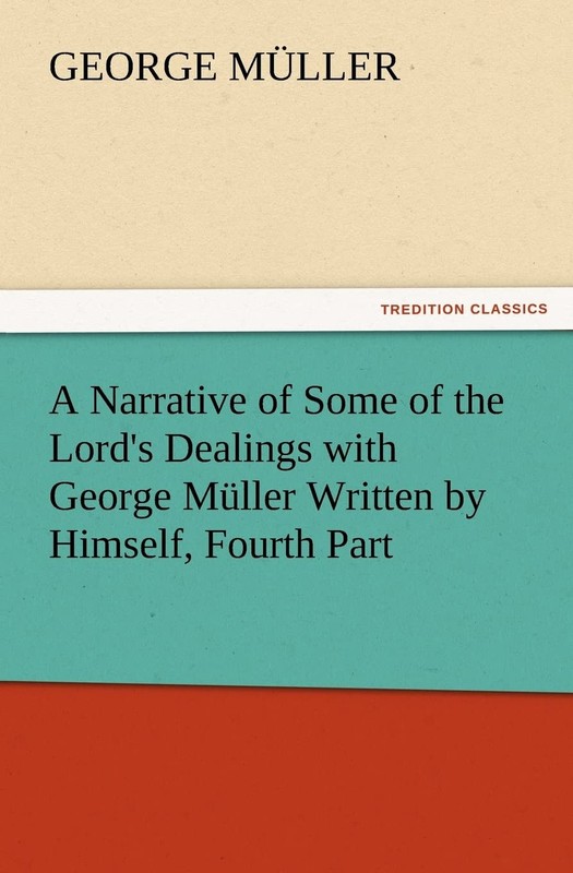 A Narrative of Some of the Lord’s Dealings with George Muller Written by Him…