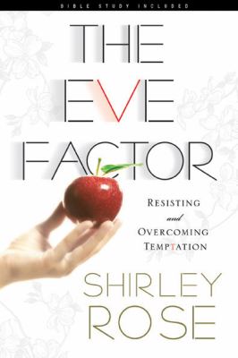 The Eve Factor: Resisting and Overcoming Temptation by Rose, Shirley