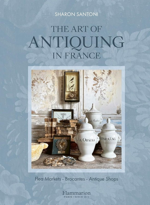 The Art of Antiquing in France: Flea Markets, Brocantes, Antique Shops – SIGNED