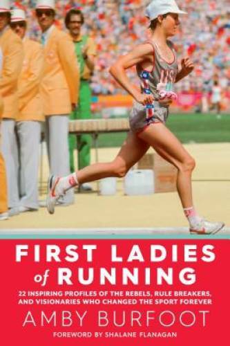 First Ladies of Running: 22 Inspiring Profiles of the Rebels, Rule Breake – GOOD