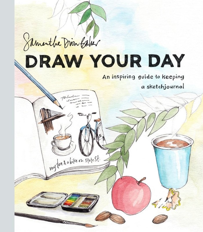 Draw Your Day: An Inspiring Guide to Keeping a Sketch Journal by Samantha Dion B