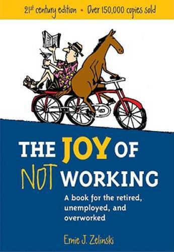 The Joy of Not Working: A Book for the Retired, Unemployed and Overw – VERY GOOD