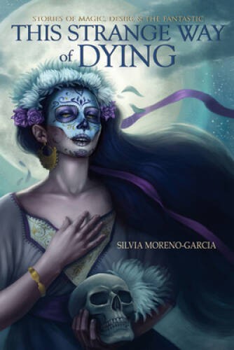 This Strange Way of Dying: Stories of Magic, Desire the Fantastic – GOOD