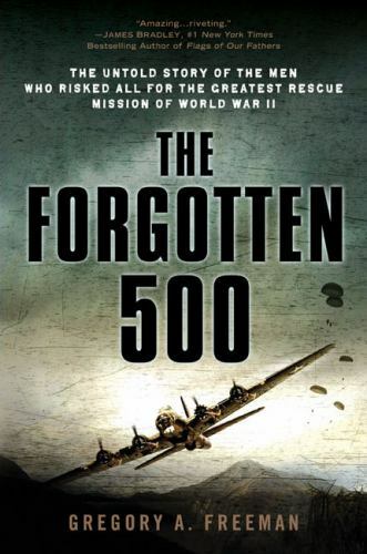 Forgotten 500 : The Untold Story of the Men Who Risked All for the Greatest…