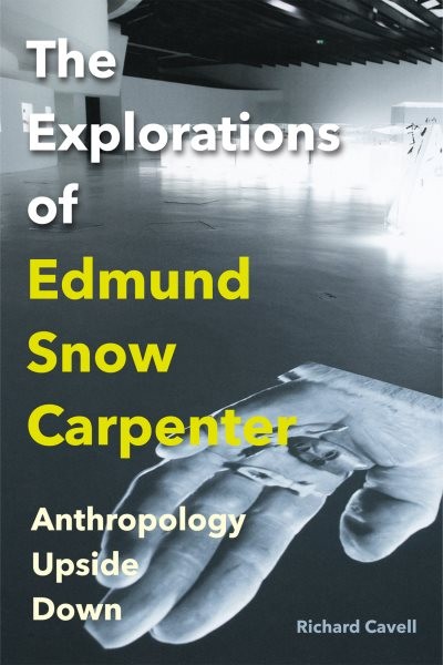 Explorations of Edmund Snow Carpenter : Anthropology Upside Down, Paperback b…
