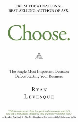 Choose: The Single Most Important Decision Before Starting Your Business, Levesq