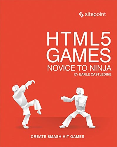 HTML5 GAMES: NOVICE TO NINJA: CREATE SMASH HIT GAMES IN By Earle Castledine NEW