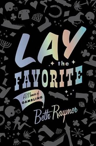 Lay the Favorite: A Memoir of Gambling – Hardcover By Raymer, Beth – GOOD
