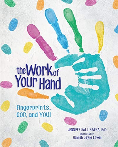 THE WORK OF YOUR HAND: FINGERPRINTS, GOD AND YOU! By Jennifer Rivera – Hardcover