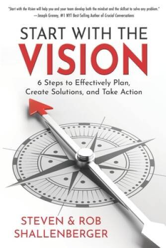 Start with the Vision: Six Steps to Effectively Plan, Create Solutions, a – GOOD