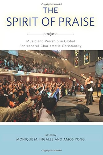 THE SPIRIT OF PRAISE: MUSIC AND WORSHIP IN GLOBAL By Monique M. Ingalls & Amos