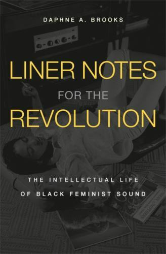 Liner Notes for the Revolution : The Intellectual Life of Black Feminist…