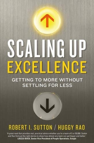 Scaling up Excellence, Sutton, Robert I.