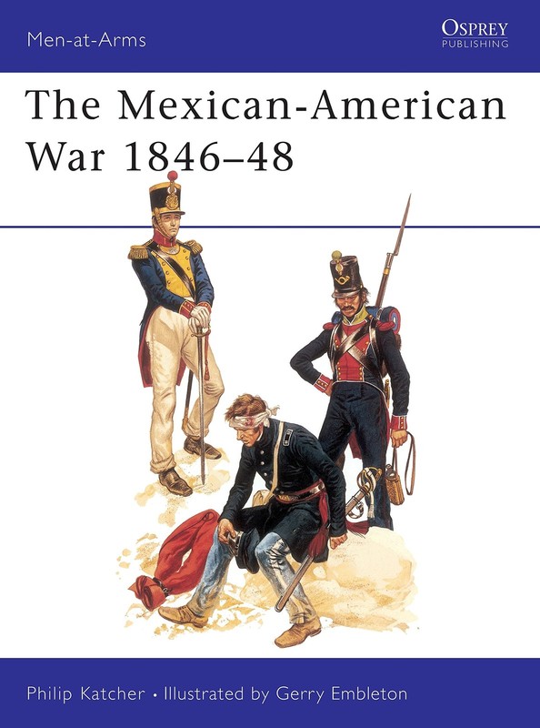 The Mexican-American War, 1846-1848 (Men-At-Arms Series, 56)