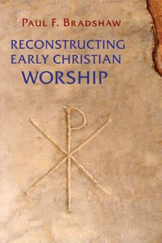 Reconstructing Early Christian Worship – Paperback By Bradshaw, Paul F – GOOD