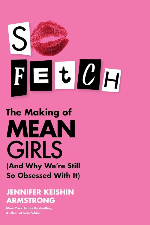 So Fetch: The Making of Mean Girls by Jennifer Keishin Armstrong 1stEd Hardcover