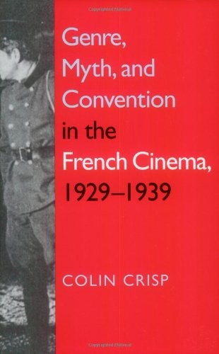 GENRE, MYTH, AND CONVENTION IN THE FRENCH CINEMA, By Colin Crisp & C G Crisp