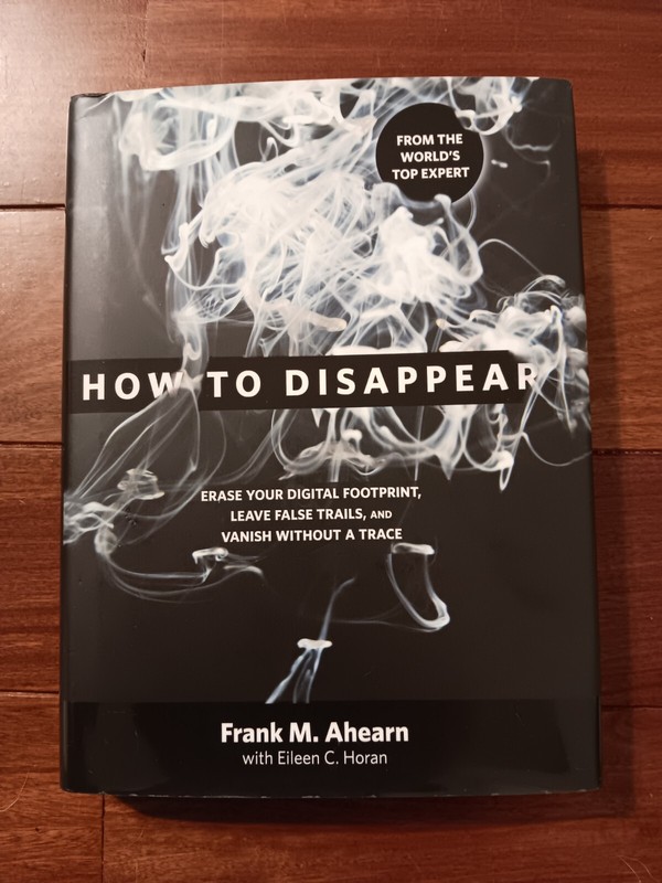 How to Disappear: Erase Your Digital Footprint, Leave False Trails, And Vanish W