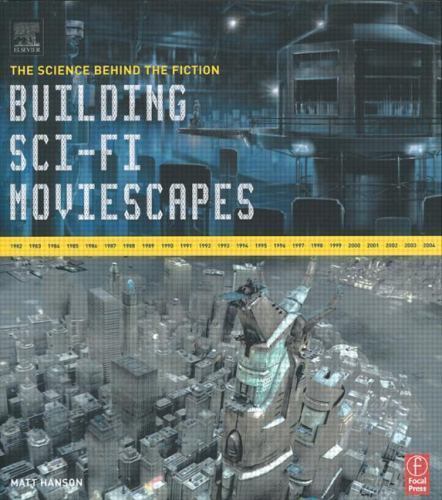 Building Sci-Fi Moviescapes : The Science Behind the Fiction by Matt Hanson AZ