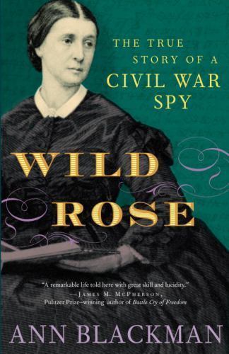 Wild Rose: Rose O’Neale Greenhow, Civil War Spy by Blackman, Ann