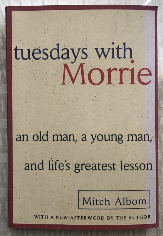 Tuesdays with Morrie: An Old Man, a Young Man, and Life’s Lesson by Mitch Albom