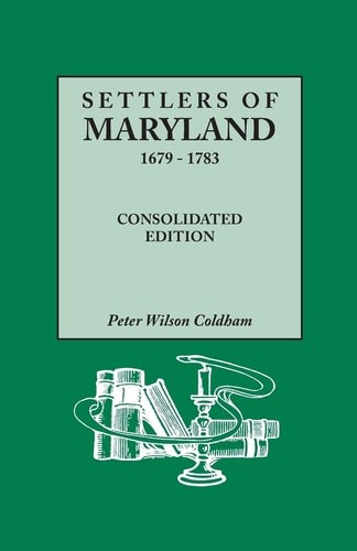 Settlers of Maryland, 1679-1783. Consolidated Edition, Coldham, Peter Wilson, Ex