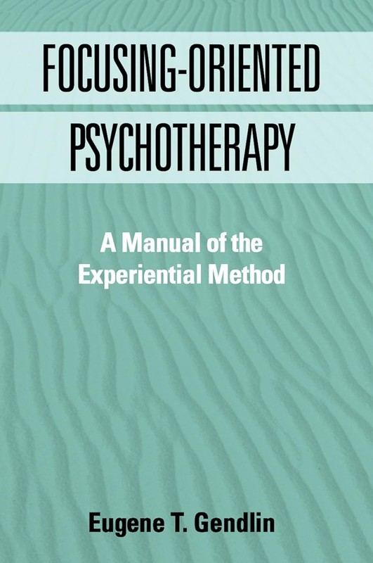 Focusing-Oriented Psychotherapy: A Manual of the Experiential Method by Gendlin