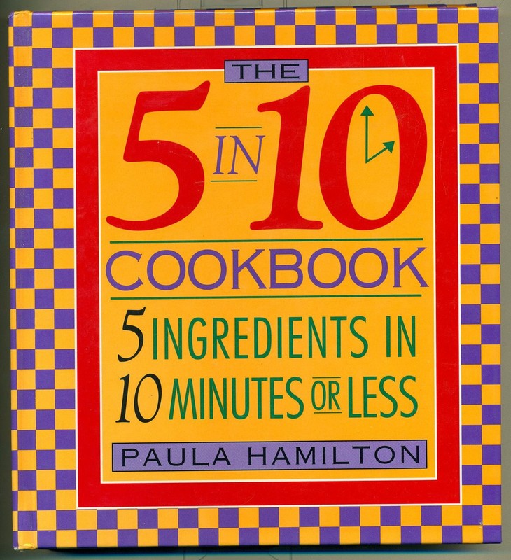 The 5 in 10 Cookbook 5 Ingredients in 10 Minutes or Less Paula Hamilton – Ha…