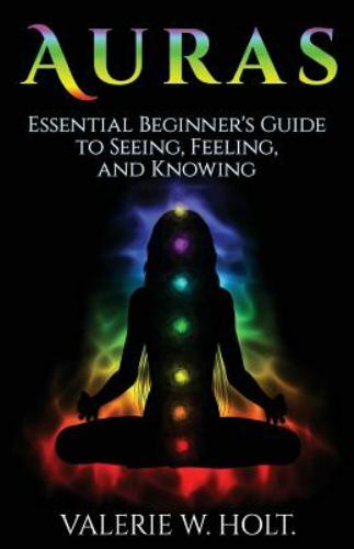 Auras: Essential Beginner’s Guide to Seeing, Feeling, and Knowing by Valerie W.
