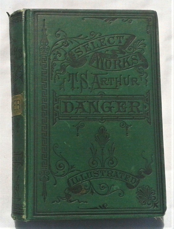 DANGER; OR, WOUNDED IN THE HOUSE OF A FRIEND BY T.S. ARTHUR 1875 J.M. STODDART