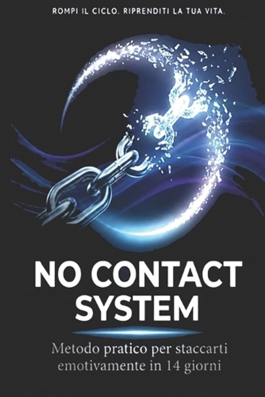 No Contact System: Metodo Pratico per Staccarti Emotivamente in 14 Giorni by T.C
