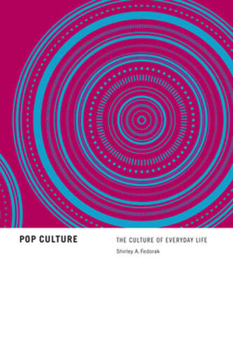 Pop Culture: The Culture of Everyday Life by Shirley Fedorak: New